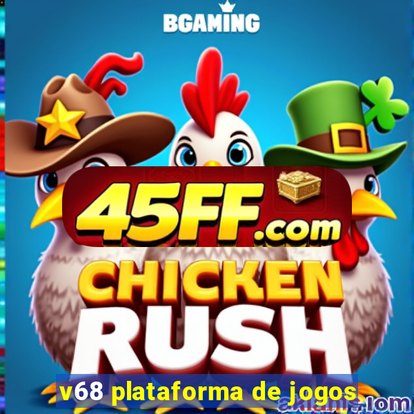 v68 plataforma de jogos